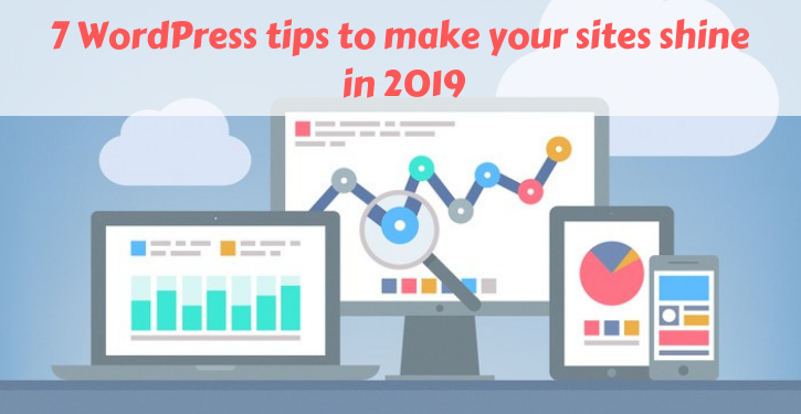 7 WordPress tips to make your sites shine in 2019