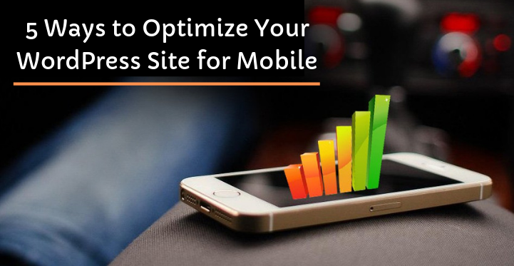 5 Ways to Optimize Your WordPress Site for Mobile